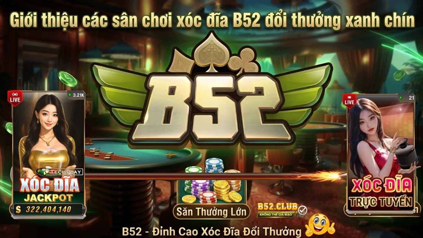 Giới thiệu các sân chơi xóc đĩa B52 đổi thưởng xanh chín