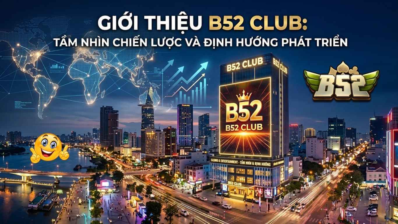 Giới Thiệu B52 Club: Tầm Nhìn Chiến Lược Và Định Hướng Phát Triển