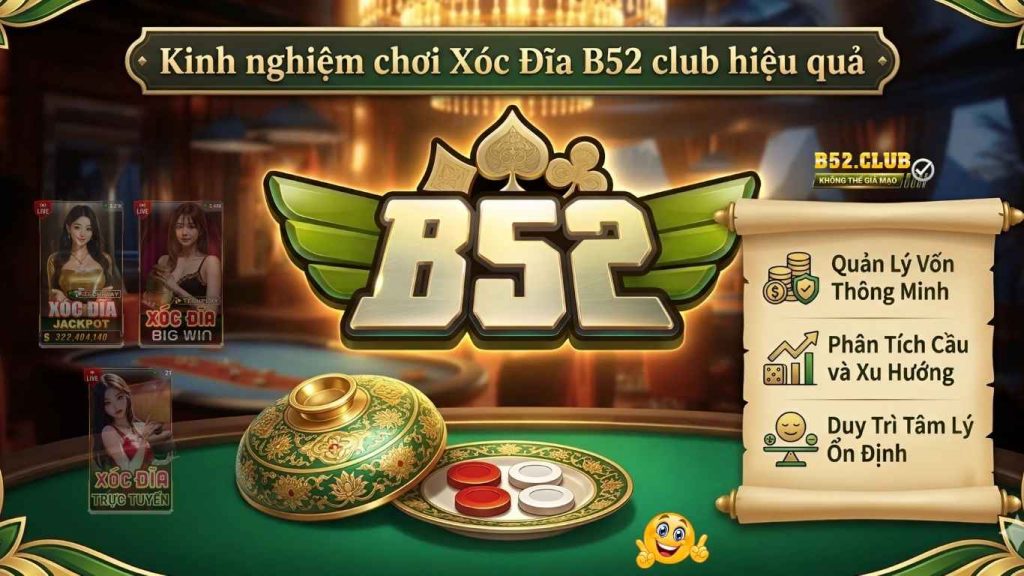 Kinh nghiệm chơi Xóc Đĩa B52 club hiệu quả cho tân thủ